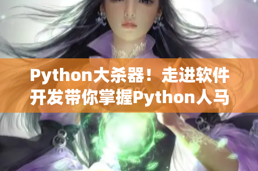 Python大杀器！走进软件开发带你掌握Python人马兽