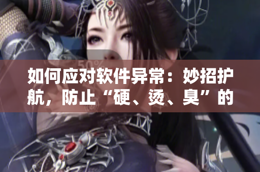 如何应对软件异常：妙招护航，防止“硬、烫、臭”的电脑崩溃