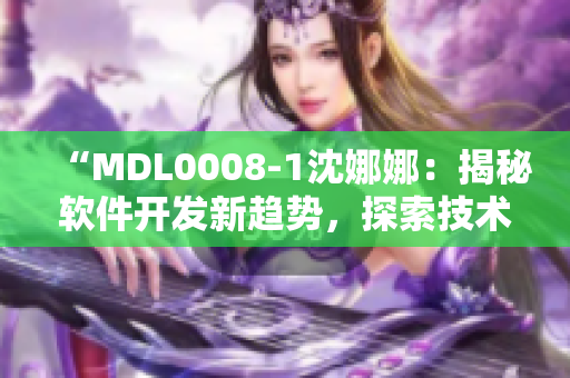 “MDL0008-1沈娜娜：揭秘软件开发新趋势，探索技术革新之路”