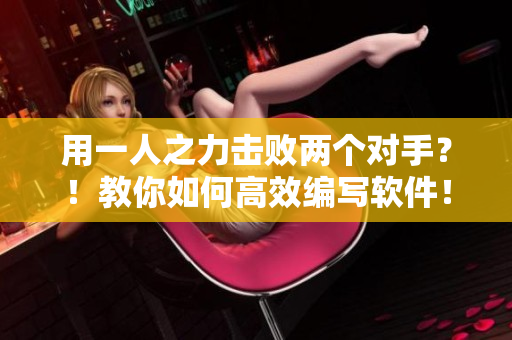 用一人之力击败两个对手？！教你如何高效编写软件！