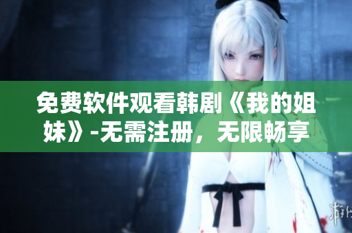 免费软件观看韩剧《我的姐妹》-无需注册，无限畅享
