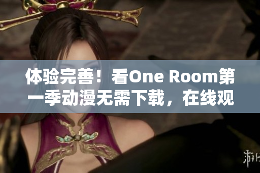 体验完善！看One Room第一季动漫无需下载，在线观看软件推荐