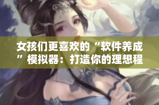 女孩们更喜欢的“软件养成”模拟器：打造你的理想程序员形象