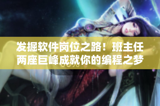 发掘软件岗位之路！班主任两座巨峰成就你的编程之梦