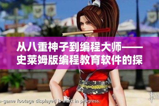 从八重神子到编程大师——史莱姆版编程教育软件的探索历程