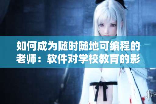 如何成为随时随地可编程的老师：软件对学校教育的影响和作用