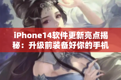 iPhone14软件更新亮点揭秘：升级前装备好你的手机，解锁新功能体验