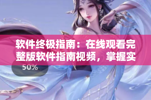 软件终极指南：在线观看完整版软件指南视频，掌握实用技巧！
