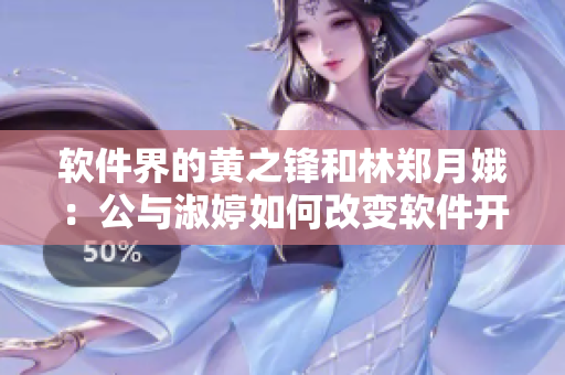 软件界的黄之锋和林郑月娥：公与淑婷如何改变软件开发行业