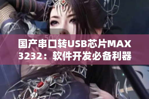 国产串口转USB芯片MAX3232：软件开发必备利器