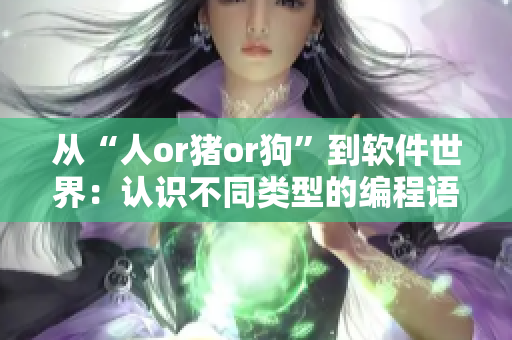 从“人or猪or狗”到软件世界：认识不同类型的编程语言