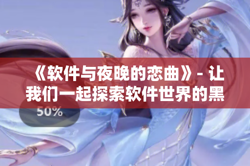 《软件与夜晚的恋曲》- 让我们一起探索软件世界的黑夜美学！