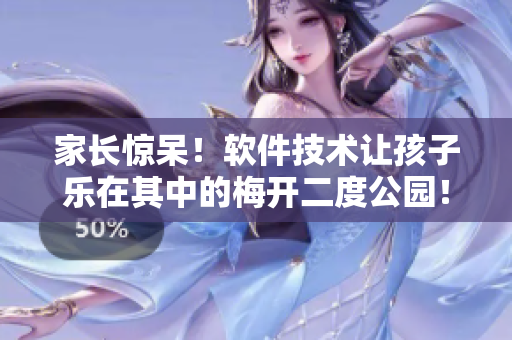 家长惊呆！软件技术让孩子乐在其中的梅开二度公园！