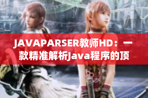 JAVAPARSER教师HD：一款精准解析Java程序的顶尖软件工具