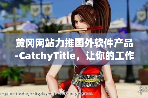 黄冈网站力推国外软件产品-CatchyTitle，让你的工作更高效！