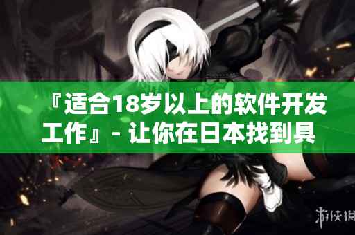 『适合18岁以上的软件开发工作』- 让你在日本找到具挑战性的工作