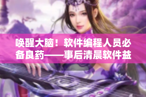 唤醒大脑！软件编程人员必备良药——事后清晨软件益智游戏