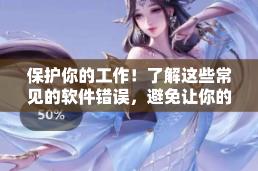 保护你的工作！了解这些常见的软件错误，避免让你的公司开除你