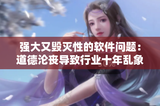 强大又毁灭性的软件问题：道德沦丧导致行业十年乱象