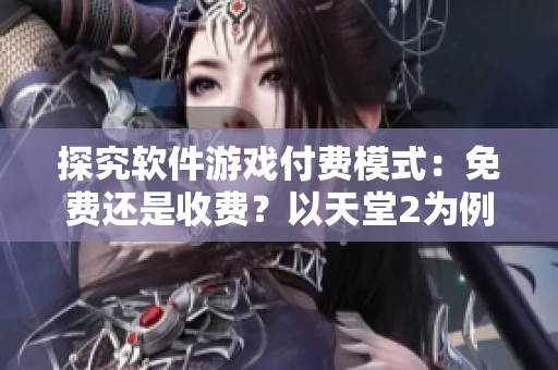 探究软件游戏付费模式：免费还是收费？以天堂2为例