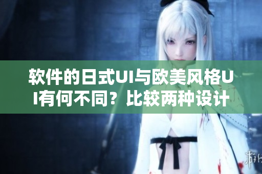 软件的日式UI与欧美风格UI有何不同？比较两种设计风格的优缺点