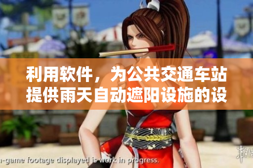 利用软件，为公共交通车站提供雨天自动遮阳设施的设计与建议