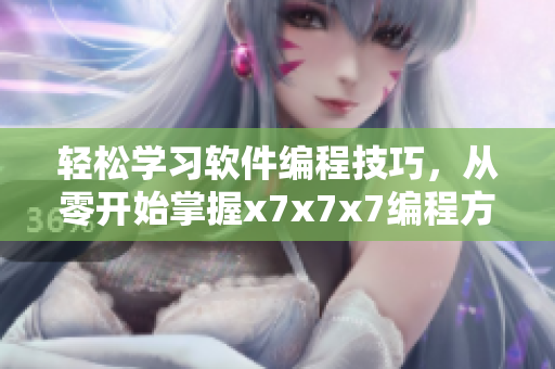 轻松学习软件编程技巧，从零开始掌握x7x7x7编程方法