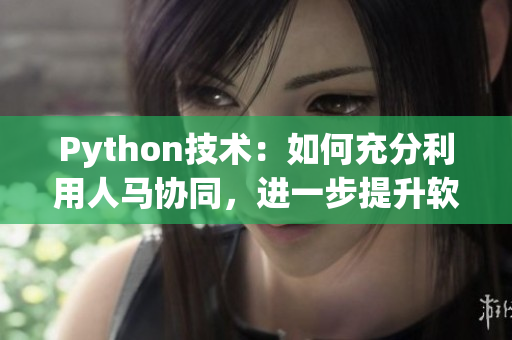 Python技术：如何充分利用人马协同，进一步提升软件开发效率！