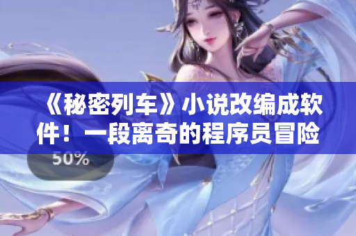 《秘密列车》小说改编成软件！一段离奇的程序员冒险故事！