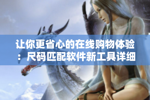 让你更省心的在线购物体验：尺码匹配软件新工具详细说明视频