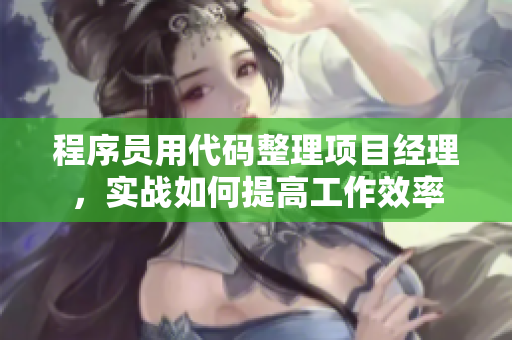 程序员用代码整理项目经理，实战如何提高工作效率