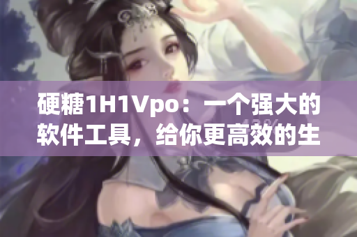 硬糖1H1Vpo：一个强大的软件工具，给你更高效的生产力