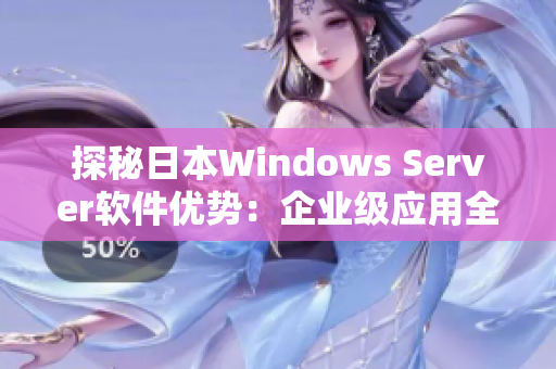 探秘日本Windows Server软件优势：企业级应用全覆盖！