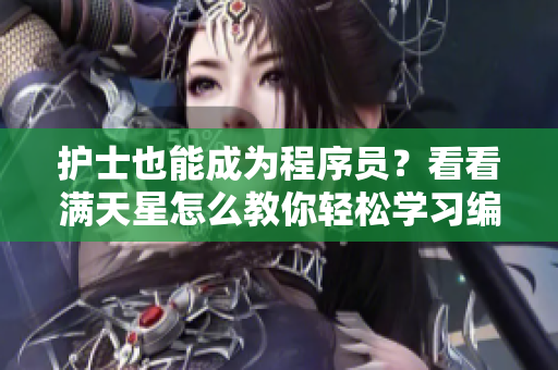 护士也能成为程序员？看看满天星怎么教你轻松学习编程！