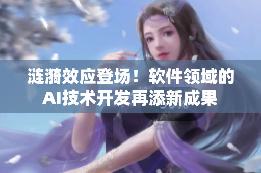 涟漪效应登场！软件领域的AI技术开发再添新成果
