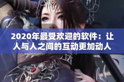 2020年最受欢迎的软件：让人与人之间的互动更加动人