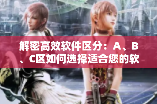 解密高效软件区分：A、B、C区如何选择适合您的软件