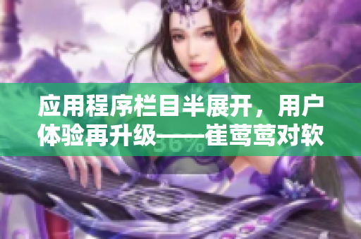应用程序栏目半展开，用户体验再升级——崔莺莺对软件设计的启示
