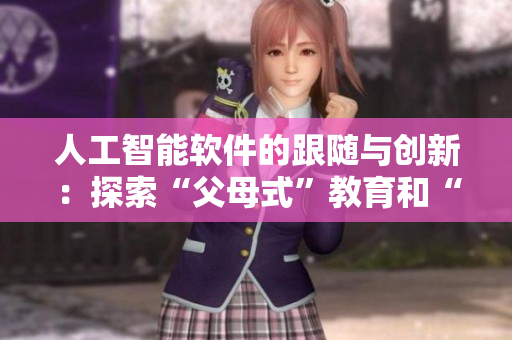 人工智能软件的跟随与创新：探索“父母式”教育和“子女式”进取