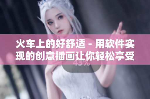 火车上的好舒适 - 用软件实现的创意插画让你轻松享受旅途