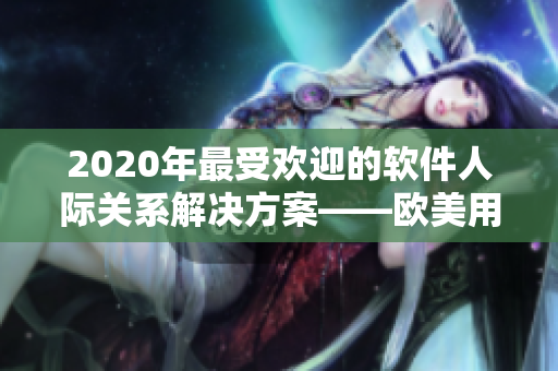 2020年最受欢迎的软件人际关系解决方案——欧美用户热议