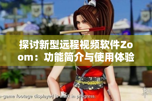 探讨新型远程视频软件Zoom：功能简介与使用体验分享