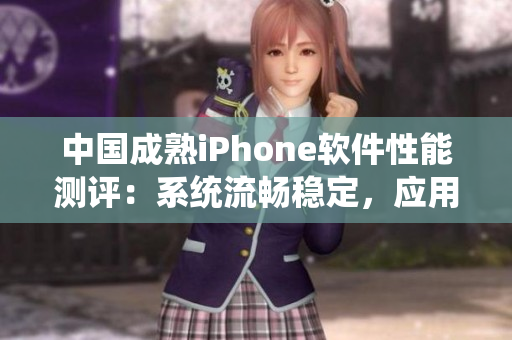 中国成熟iPhone软件性能测评：系统流畅稳定，应用响应快速