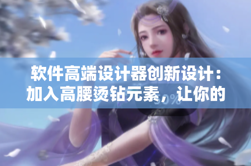 软件高端设计器创新设计：加入高腰烫钻元素，让你的作品更有现代感！