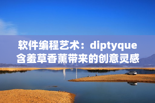 软件编程艺术：diptyque含羞草香薰带来的创意灵感