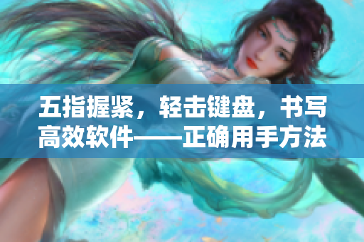 五指握紧，轻击键盘，书写高效软件——正确用手方法提高编写软件效率