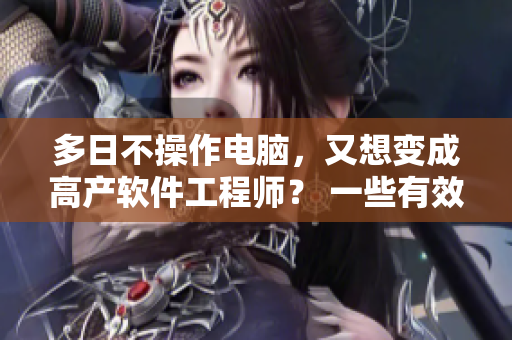 多日不操作电脑，又想变成高产软件工程师？ 一些有效的实践建议和技巧
