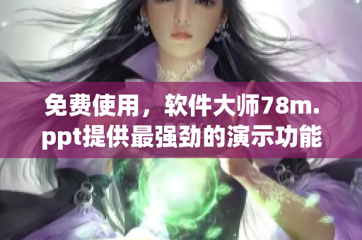 免费使用，软件大师78m.ppt提供最强劲的演示功能