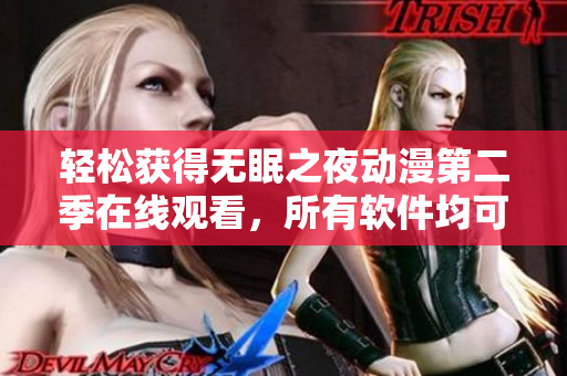 轻松获得无眠之夜动漫第二季在线观看，所有软件均可兼容！