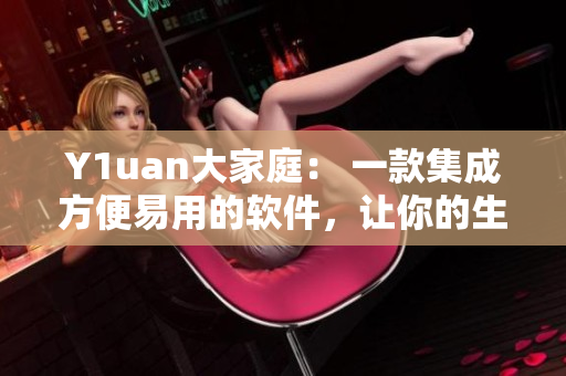 Y1uan大家庭： 一款集成方便易用的软件，让你的生活更加高效
